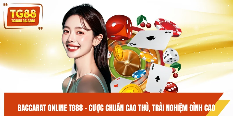 Baccarat Online TG88 – Cược Chuẩn Cao Thủ, Trải Nghiệm Đỉnh Cao