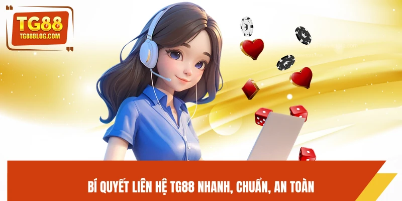 Bí quyết liên hệ TG88 nhanh, chuẩn, an toàn