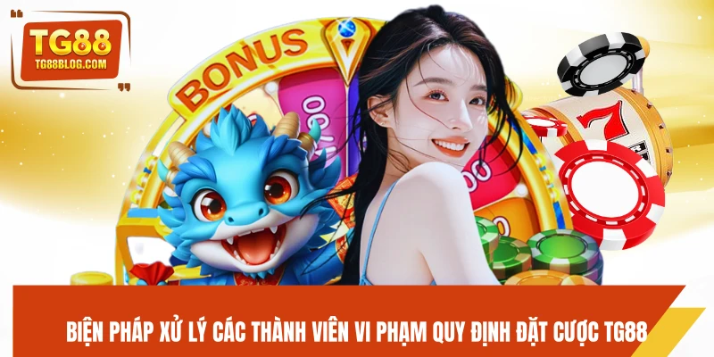 Biện pháp xử lý các thành viên vi phạm quy định đặt cược TG88