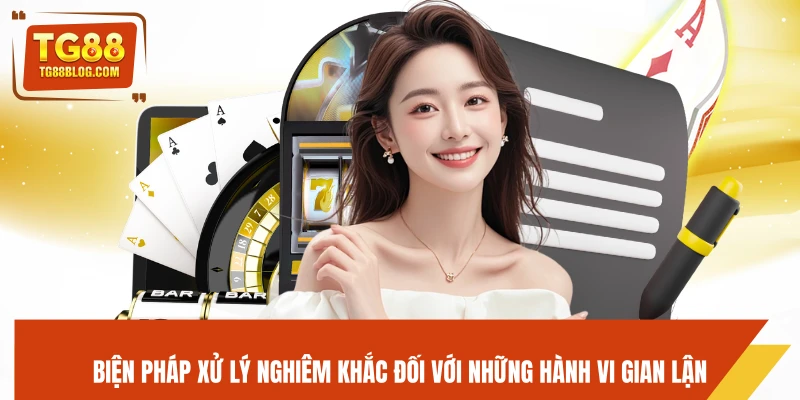 Biện pháp xử lý nghiêm khắc đối với những hành vi gian lận