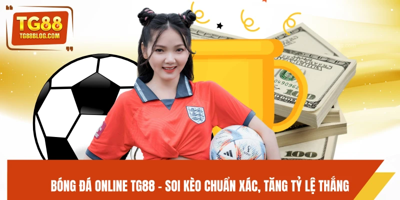 Bóng Đá Online TG88 - Soi Kèo Chuẩn Xác, Tăng Tỷ Lệ Thắng