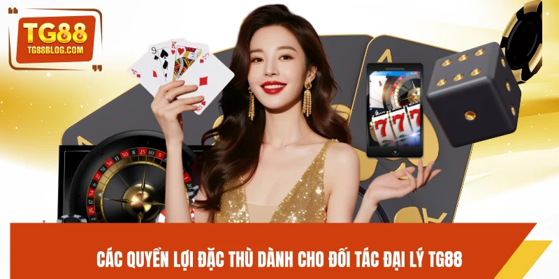Các quyền lợi đặc thù dành cho đối tác đại lý TG88