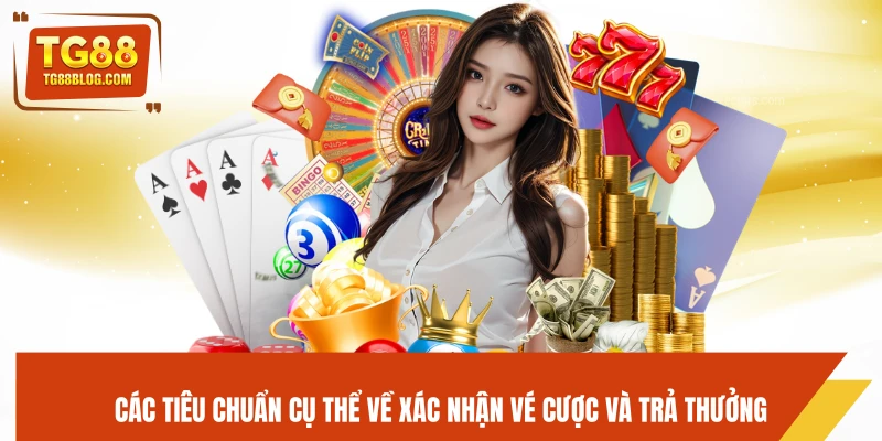 Các tiêu chuẩn cụ thể về xác nhận vé cược và trả thưởng