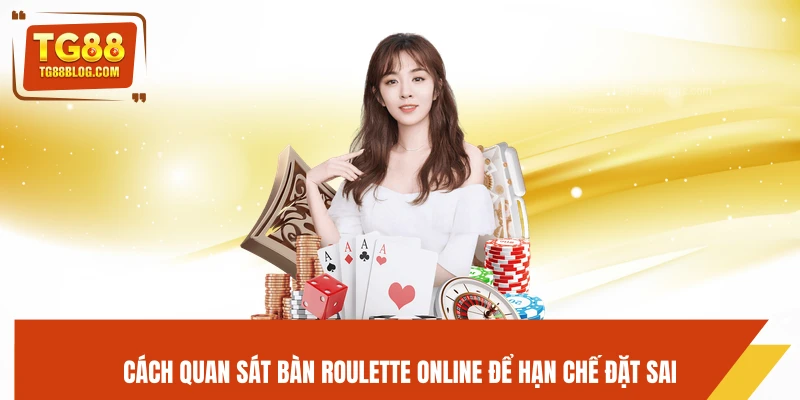 Cách quan sát bàn roulette online để hạn chế đặt sai