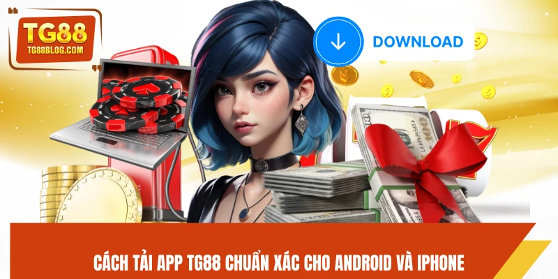Cách tải app TG88 chuẩn xác cho Android và iPhone