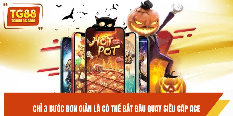 Chỉ 3 bước đơn giản là có thể bắt đầu quay Siêu Cấp Ace