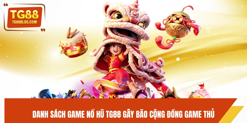 Danh sách game nổ hũ TG88 gây bão cộng đồng game thủ