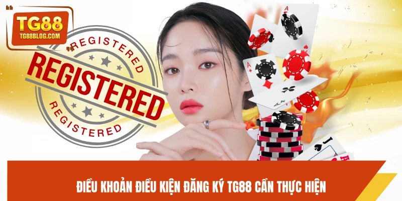 Điều khoản điều kiện đăng ký TG88 cần thực hiện