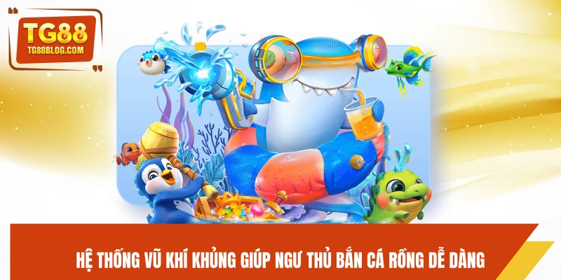 Hệ thống vũ khí khủng giúp ngư thủ bắn cá Rồng dễ dàng