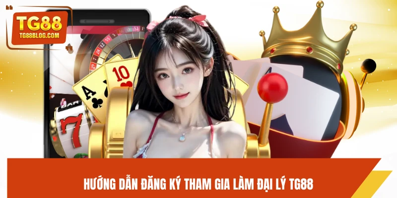 Hướng dẫn đăng ký tham gia làm đại lý TG88