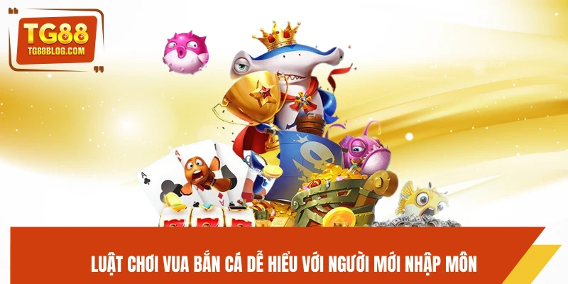 Luật chơi Vua Bắn Cá dễ hiểu với người mới nhập môn