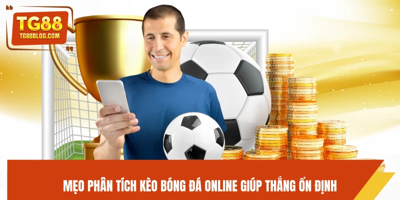 Bóng Đá Online TG88 - Soi Kèo Chuẩn Xác, Tăng Tỷ Lệ Thắng 7 Mẹo phân tích kèo bóng đá online giúp thắng ổn định