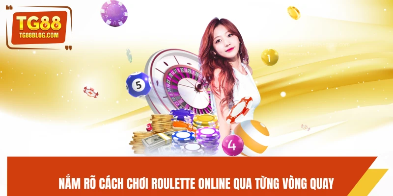Nắm rõ cách chơi roulette online qua từng vòng quay