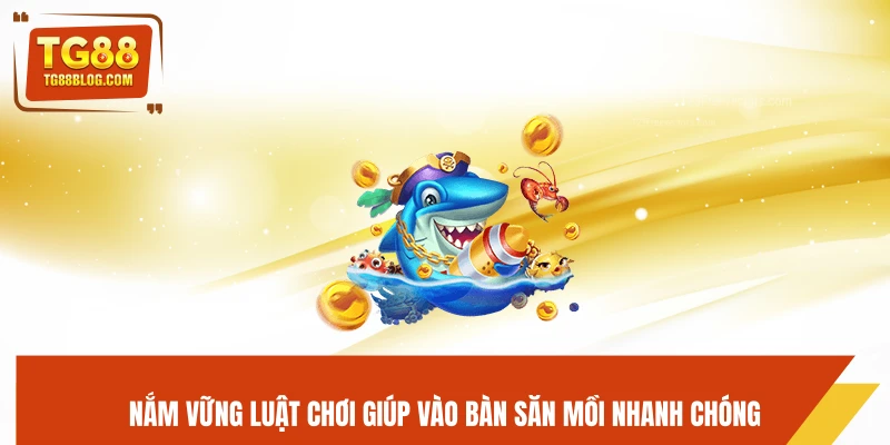 Nắm vững luật chơi giúp vào bàn săn mồi nhanh chóng