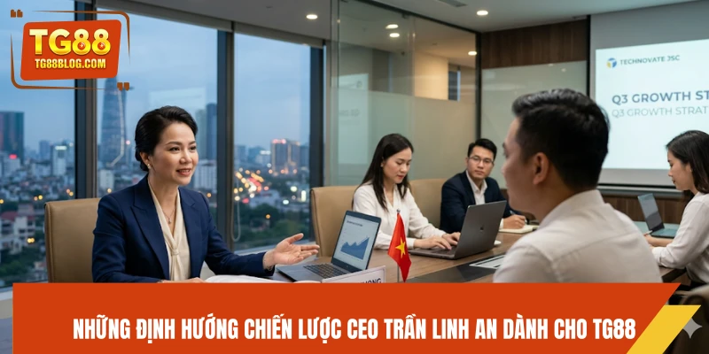 Những định hướng chiến lược CEO Trần Linh An dành cho TG88