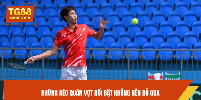 Những kèo quần vợt nổi bật không nên bỏ qua