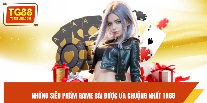 Những siêu phẩm game bài được ưa chuộng nhất TG88