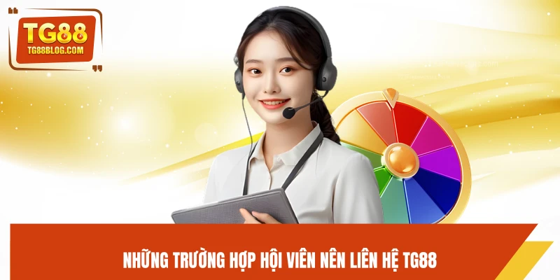 Những trường hợp hội viên nên liên hệ TG88