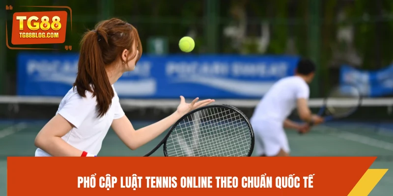 Phổ cập luật Tennis online theo chuẩn quốc tế