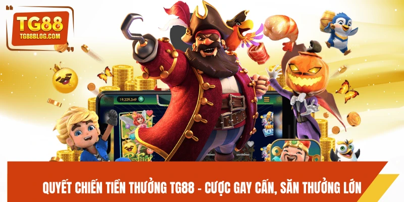 Quyết Chiến Tiền Thưởng TG88 - Cược Gay Cấn, Săn Thưởng Lớn