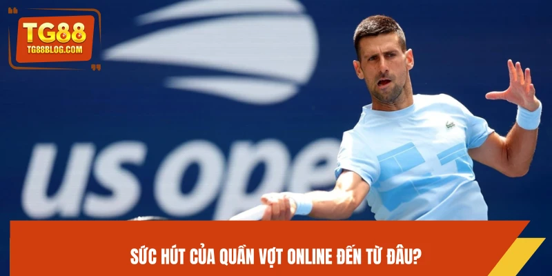 Sức hút của quần vợt online đến từ đâu?