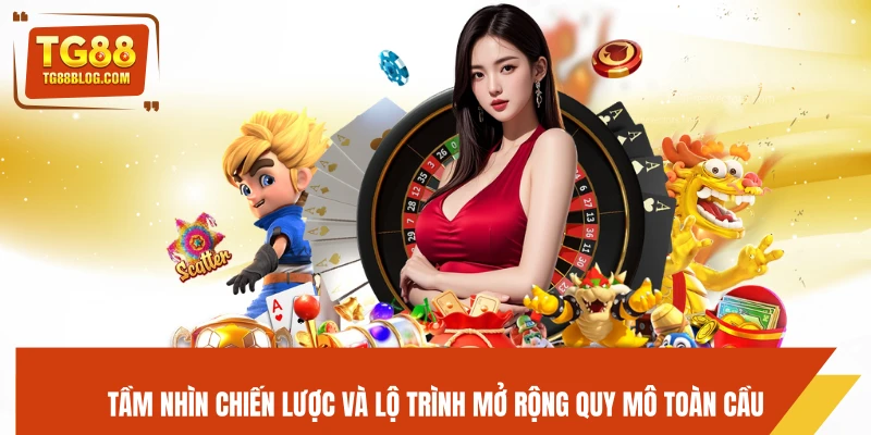 Giới Thiệu TG88 - Tổng Quan Nền Tảng Cá Cược Uy Tín Châu Á 6 Tầm nhìn chiến lược và lộ trình mở rộng quy mô toàn cầu