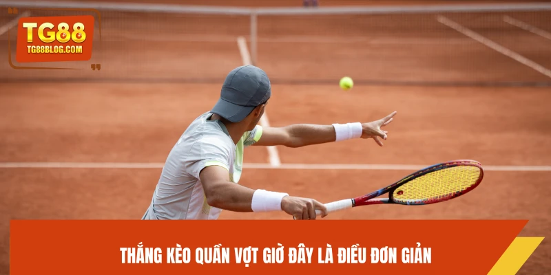 Thắng kèo quần vợt giờ đây là điều đơn giản