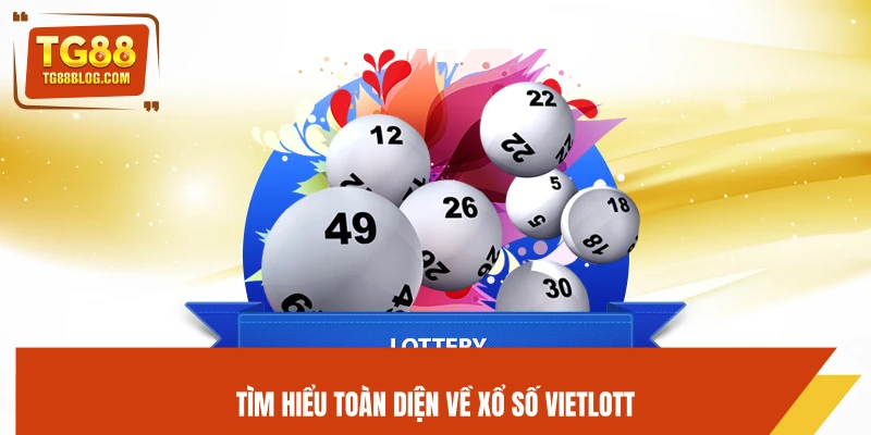 Tìm hiểu toàn diện về xổ số Vietlott