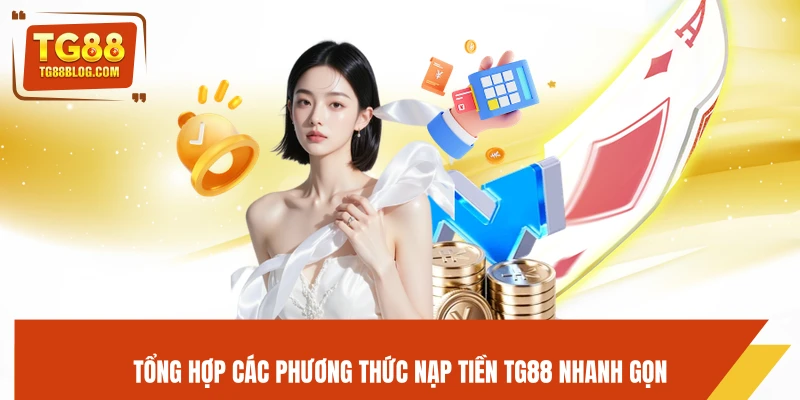 Tổng hợp các phương thức nạp tiền TG88 nhanh gọn 