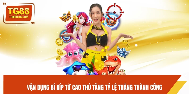 Vận dụng bí kíp từ cao thủ tăng tỷ lệ thắng thành công