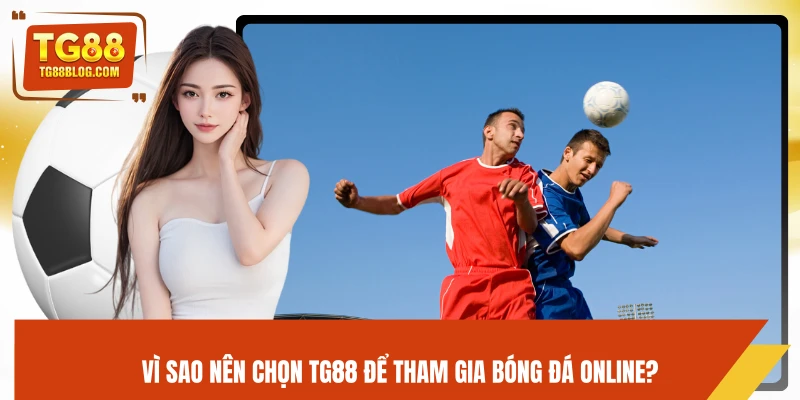 Bóng Đá Online TG88 - Soi Kèo Chuẩn Xác, Tăng Tỷ Lệ Thắng 5 Vì sao nên chọn TG88 để tham gia bóng đá online?