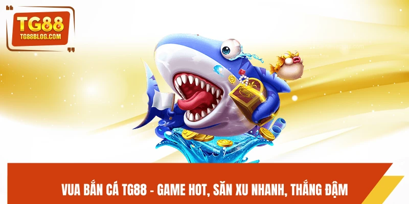 Vua Bắn Cá TG88 - Game Hot, Săn Xu Nhanh, Thắng Đậm